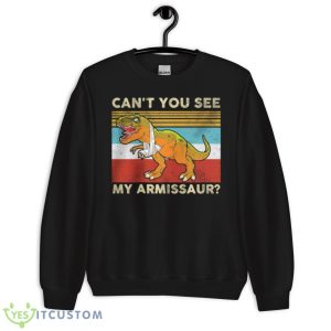 Dinosaur Can’t You See My Armissaur Vintage Retro Shirt 8 Dinosaur Can’t You See My Armissaur Vintage Retro Shirt - Unisex Crewneck Sweatshirt