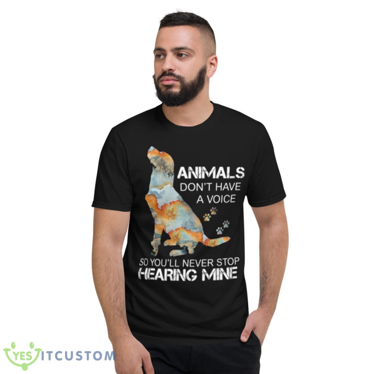 Dog Animals Don’t Have A Voice So You’ll Never Stop Hearing Mine Shirt 2 Dog Animals Don’t Have A Voice So You’ll Never Stop Hearing Mine Shirt - Short Sleeve T-Shirt