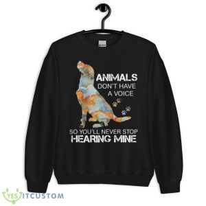 Dog Animals Don’t Have A Voice So You’ll Never Stop Hearing Mine Shirt 8 Dog Animals Don’t Have A Voice So You’ll Never Stop Hearing Mine Shirt - Unisex Crewneck Sweatshirt
