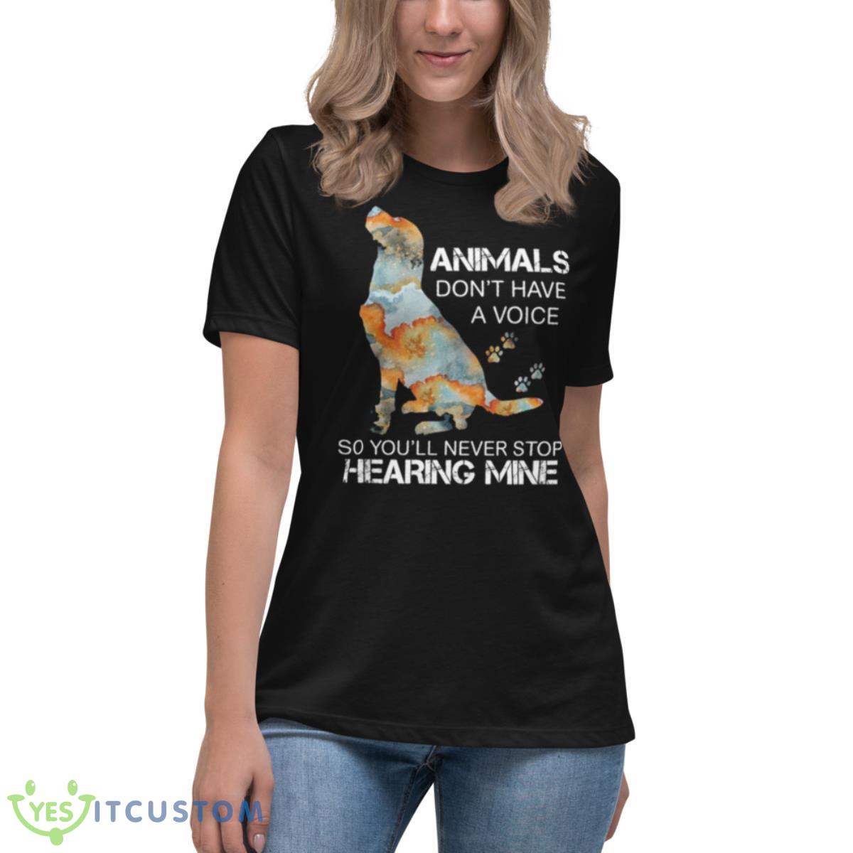 Dog Animals Don’t Have A Voice So You’ll Never Stop Hearing Mine Shirt 6 Dog Animals Don’t Have A Voice So You’ll Never Stop Hearing Mine Shirt - Women's Relaxed Short Sleeve Jersey Tee