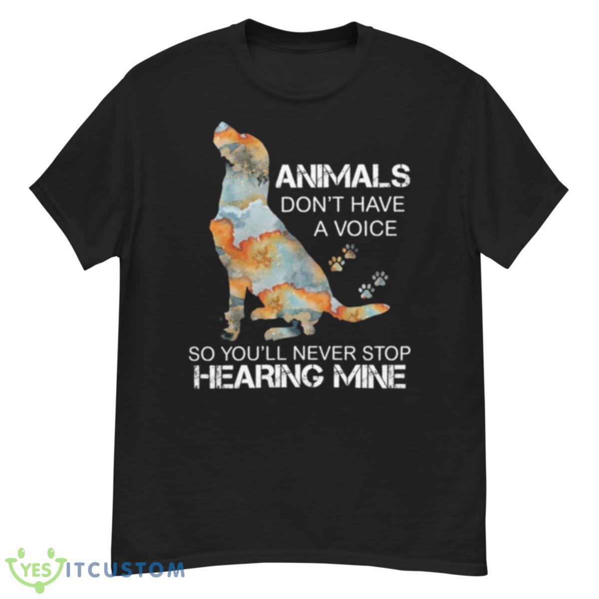 Dog Animals Don’t Have A Voice So You’ll Never Stop Hearing Mine Shirt 12 Dog Animals Don’t Have A Voice So You’ll Never Stop Hearing Mine Shirt - G500 Men’s Classic T-Shirt