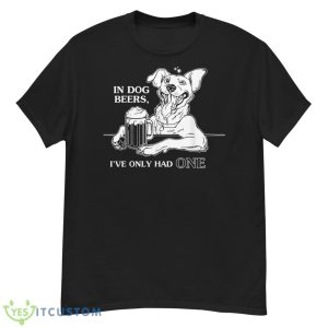 Dog Shirt In Dog Beers I've Only Had One - G500 Men’s Classic T-Shirt