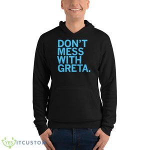Don’t Mess With Greta Shirt - Unisex Fleece Pullover Hoodie