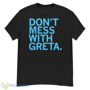 Don’t Mess With Greta Shirt - G500 Men’s Classic T-Shirt