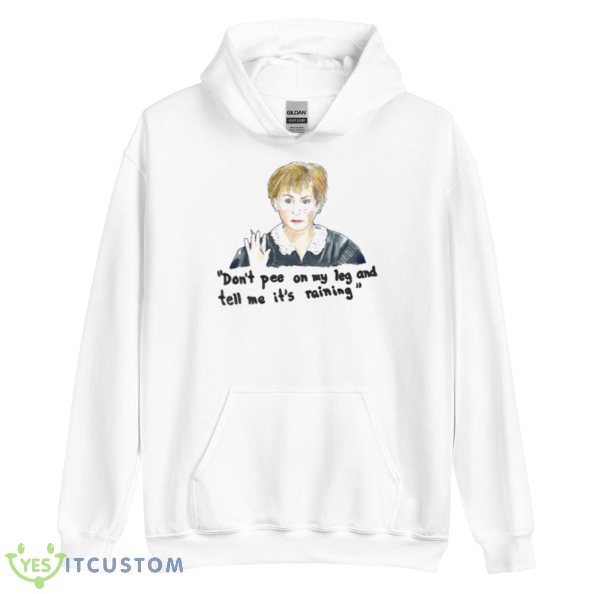 Don’t Pee On My Leg Judge Judy Shirt 3 Don’t Pee On My Leg Judge Judy Shirt - Unisex Heavy Blend Hooded Sweatshirt