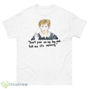 Don’t Pee On My Leg Judge Judy Shirt - 500 Men’s Classic Tee Gildan