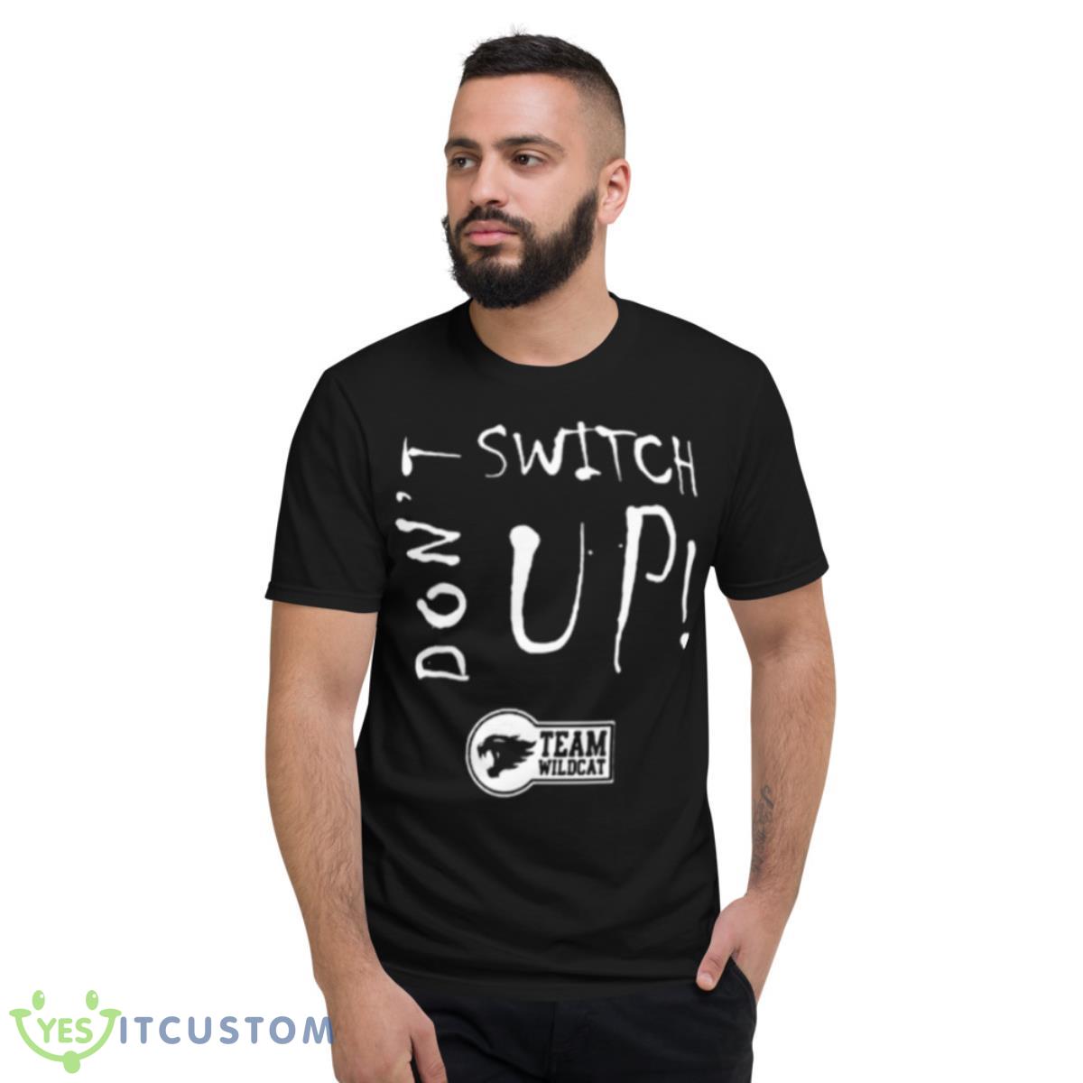 Don’t Switch Up Team Wildcat Shirt 2 Don’t Switch Up Team Wildcat Shirt - Short Sleeve T-Shirt