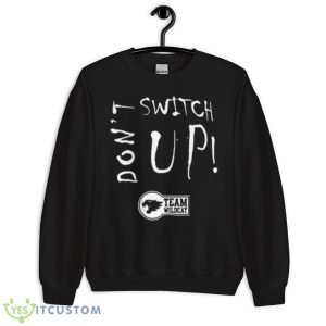 Don’t Switch Up Team Wildcat Shirt 8 Don’t Switch Up Team Wildcat Shirt - Unisex Crewneck Sweatshirt