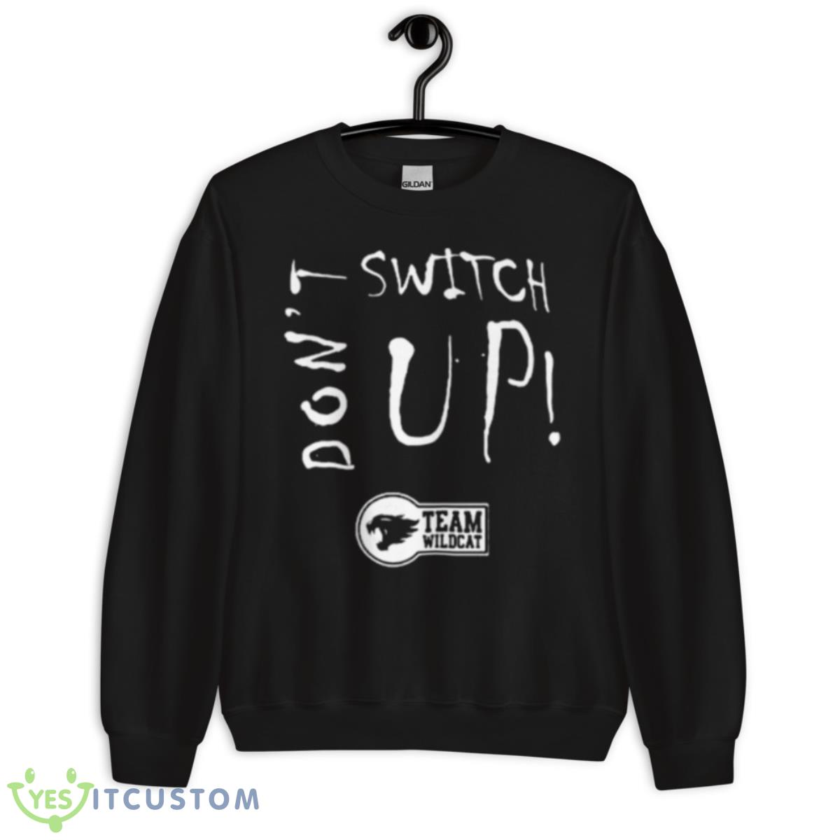 Don’t Switch Up Team Wildcat Shirt 3 Don’t Switch Up Team Wildcat Shirt - Unisex Crewneck Sweatshirt
