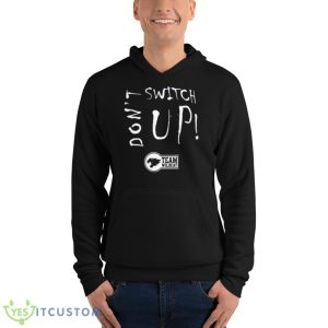 Don’t Switch Up Team Wildcat Shirt 9 Don’t Switch Up Team Wildcat Shirt - Unisex Fleece Pullover Hoodie