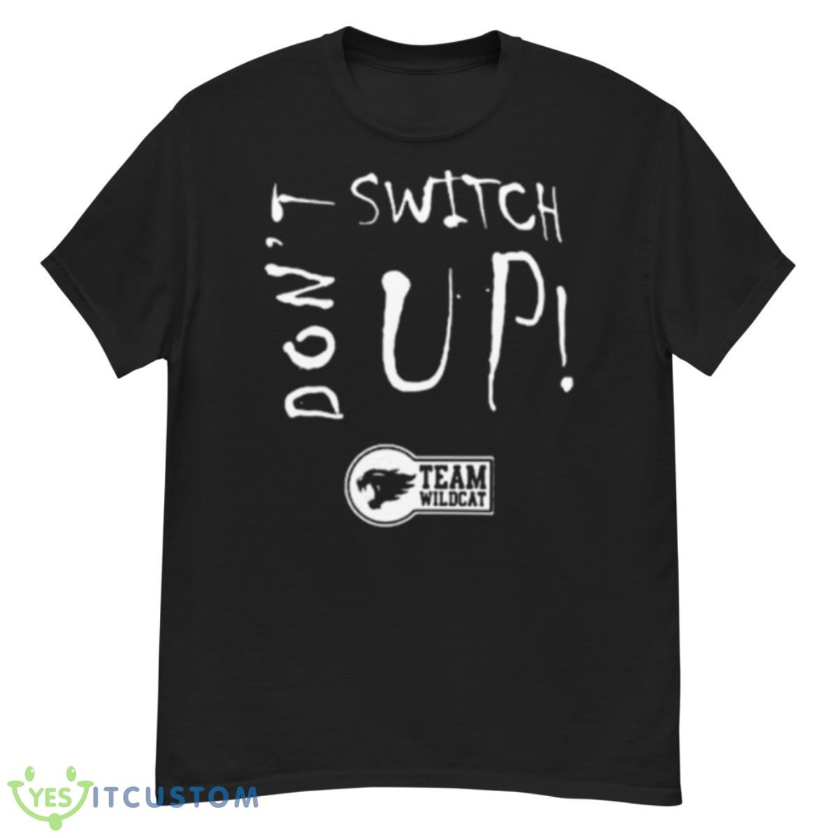 Don’t Switch Up Team Wildcat Shirt 12 Don’t Switch Up Team Wildcat Shirt - G500 Men’s Classic T-Shirt