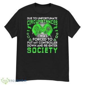 Due To Unfortunate Circumstances I Was Forced To Put My Controller Down Shirt - G500 Men’s Classic T-Shirt