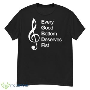 Every Good Bottom Deserve Fist Shirt - G500 Men’s Classic T-Shirt