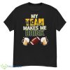 Football Team Makes Me Drink Green Bay Packers shirt - G500 Men’s Classic T-Shirt