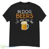 Funny In Dog Beers I've Only Had One Novelty Shirt - G500 Men’s Classic T-Shirt