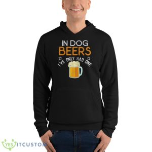 Funny In Dog Beers I've Only Had One Novelty Shirt - Unisex Fleece Pullover Hoodie