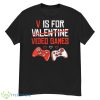 Funny V Is For Video Games Valentines Day Shirt - G500 Men’s Classic T-Shirt