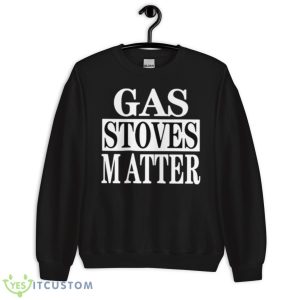 Gas Stoves Matter Shirt - Unisex Crewneck Sweatshirt