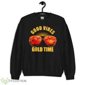 Good Vibes Gold Time Shirt 8 Good Vibes Gold Time Shirt - Unisex Crewneck Sweatshirt