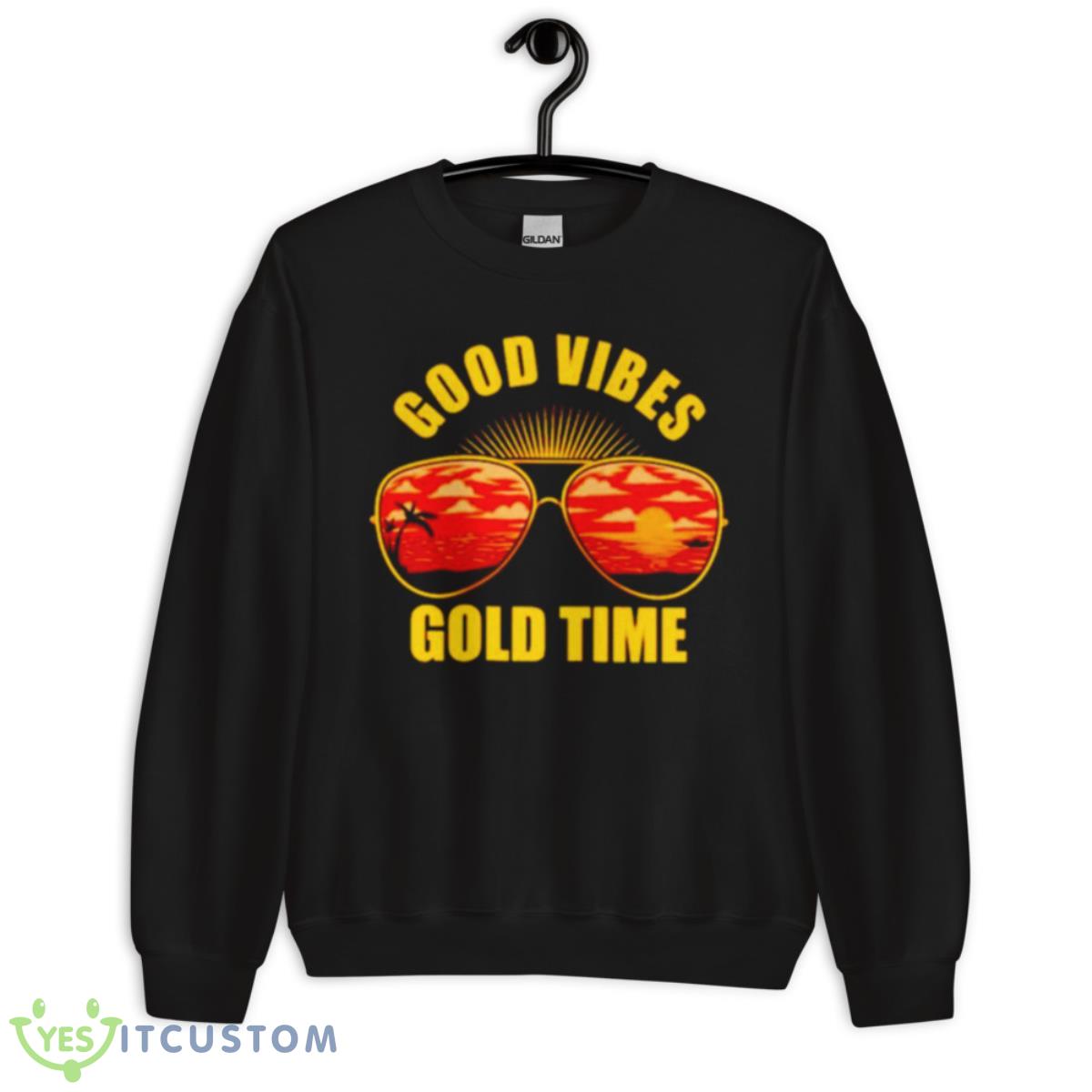 Good Vibes Gold Time Shirt 3 Good Vibes Gold Time Shirt - Unisex Crewneck Sweatshirt