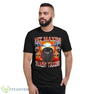 Hit Maxes Evade Taxes Shirt - Short Sleeve T-Shirt