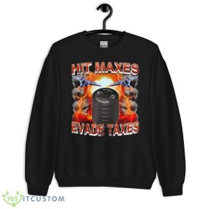 Hit Maxes Evade Taxes Shirt - Unisex Crewneck Sweatshirt
