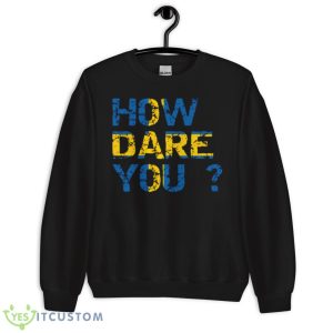 How Dare You Inscription Flag Of Sweden Greta Thunberg shirt 8 How Dare You Inscription Flag Of Sweden Greta Thunberg shirt - Unisex Crewneck Sweatshirt