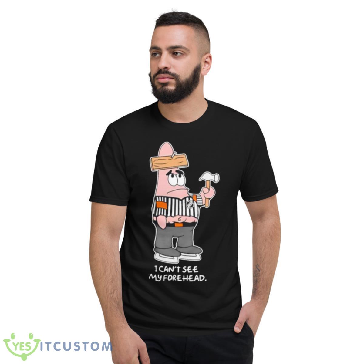 I Can’t See My Forehead Shirt 2 I Can’t See My Forehead Shirt - Short Sleeve T-Shirt