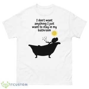 I don’t want anything I just want to stay in my bathroom shirt - 500 Men’s Classic Tee Gildan