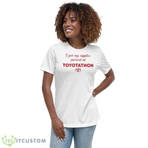 I Got My Nipples Pierced At Toyotathon Shirt 7 I Got My Nipples Pierced At Toyotathon Shirt - Women's Relaxed Short Sleeve Jersey Tee