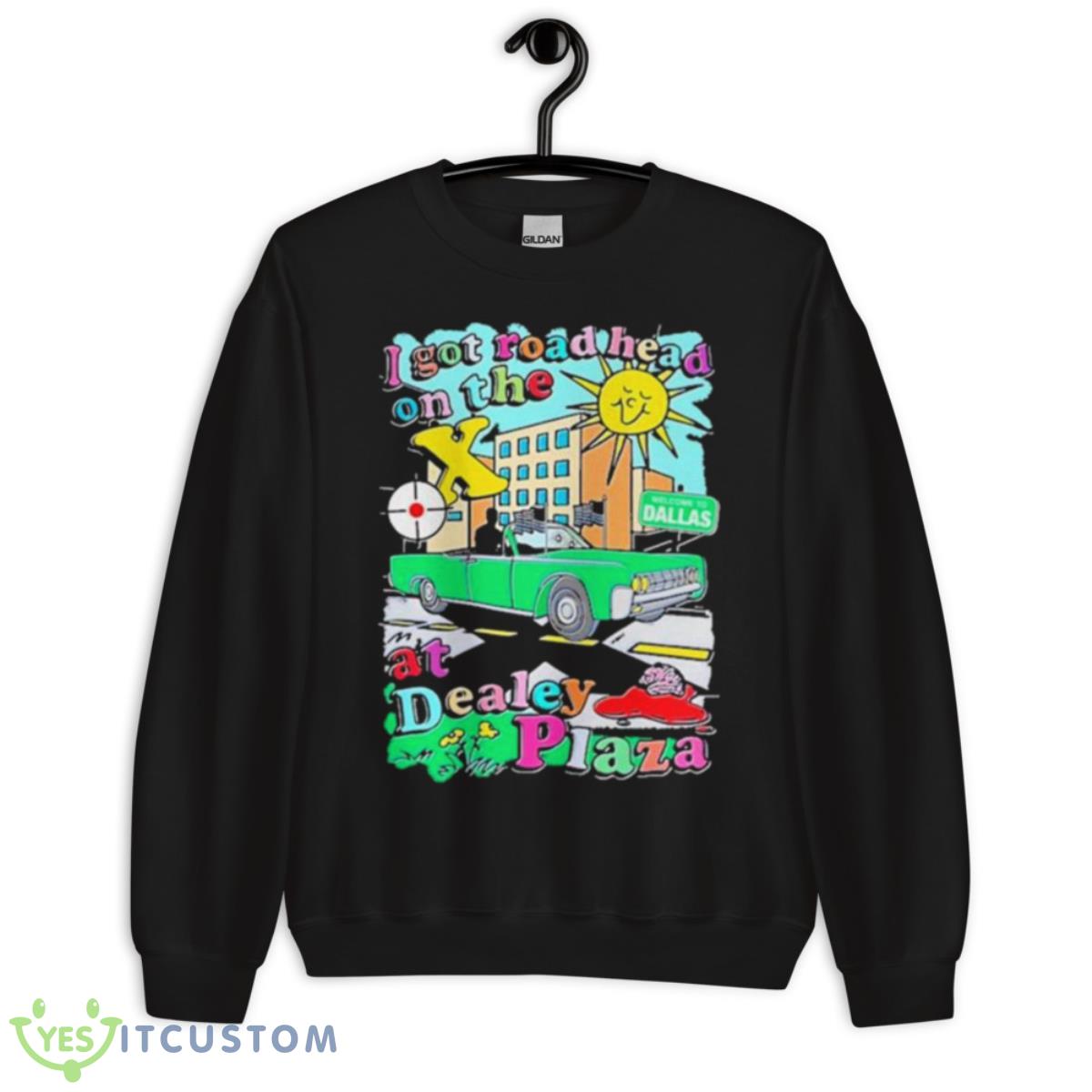 I got road head on the x at dealey plaza 2023 shirt 3 I got road head on the x at dealey plaza 2023 shirt - Unisex Crewneck Sweatshirt