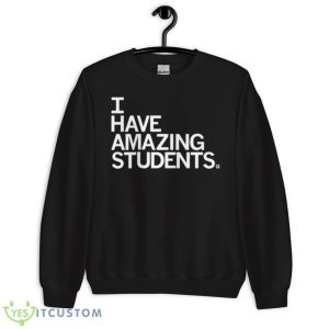 I Have Amazing Students Shirt 8 I Have Amazing Students Shirt - Unisex Crewneck Sweatshirt