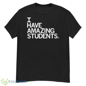 I Have Amazing Students Shirt - G500 Men’s Classic T-Shirt
