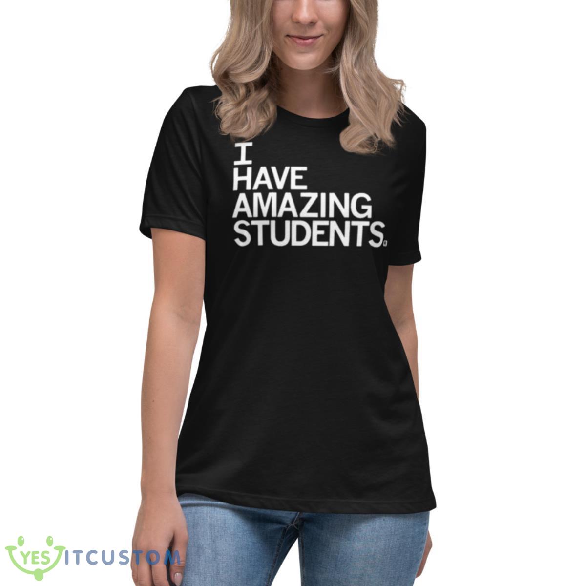 I Have Amazing Students Shirt 6 I Have Amazing Students Shirt - Women's Relaxed Short Sleeve Jersey Tee