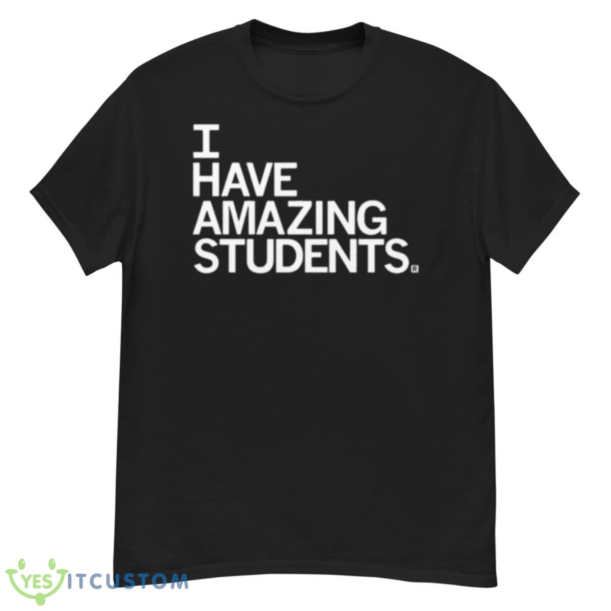 I Have Amazing Students Shirt 12 I Have Amazing Students Shirt - G500 Men’s Classic T-Shirt