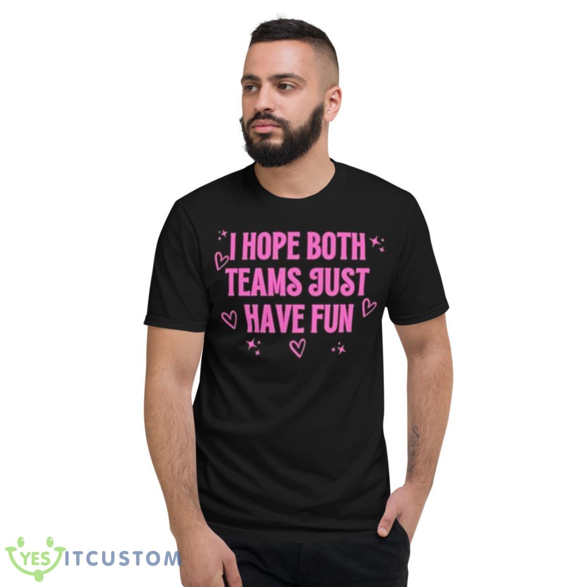 I Hope Both Teams Just Have Fun Shirt 13 I Hope Both Teams Just Have Fun Shirt - Short Sleeve T-Shirt