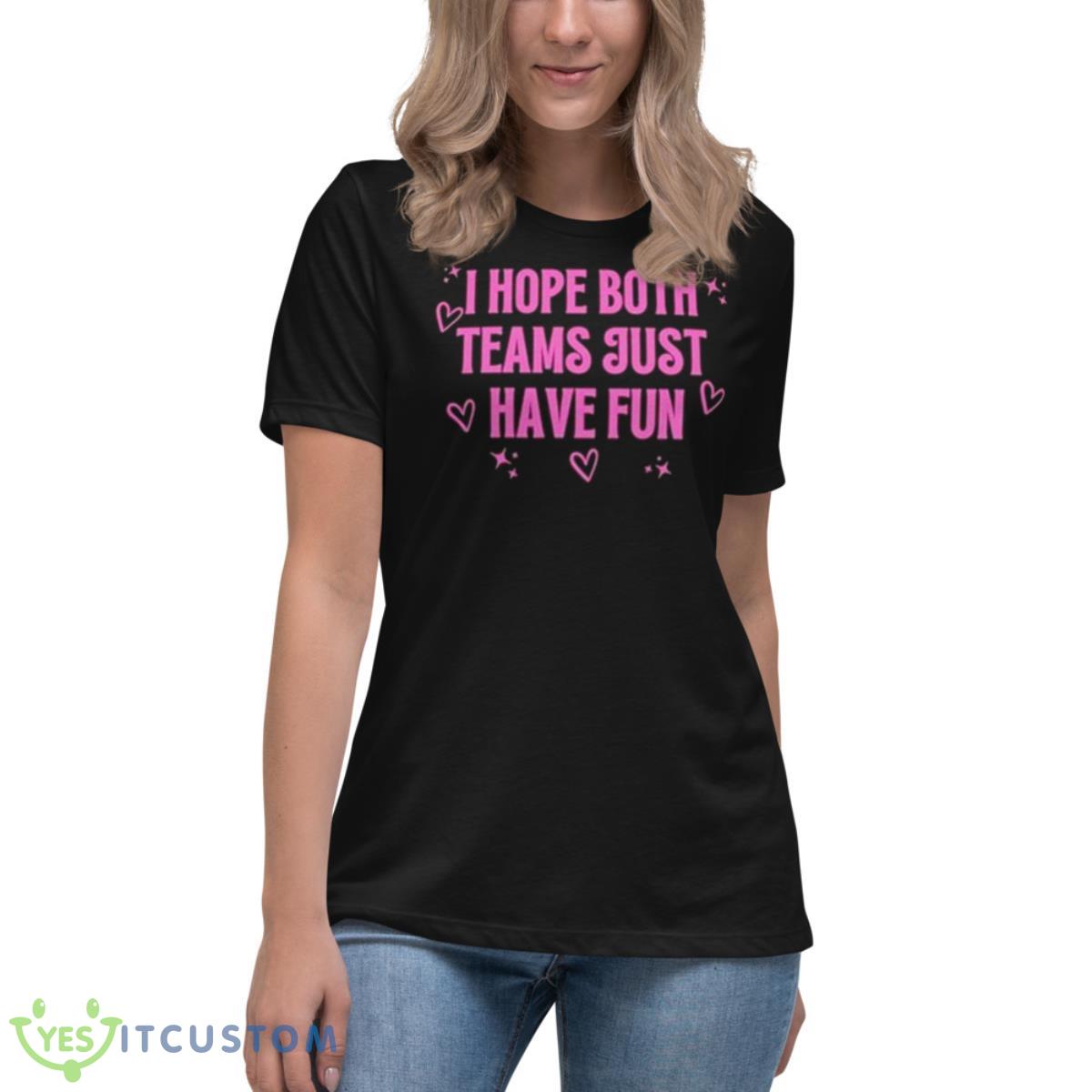 I Hope Both Teams Just Have Fun Shirt 6 I Hope Both Teams Just Have Fun Shirt - Women's Relaxed Short Sleeve Jersey Tee