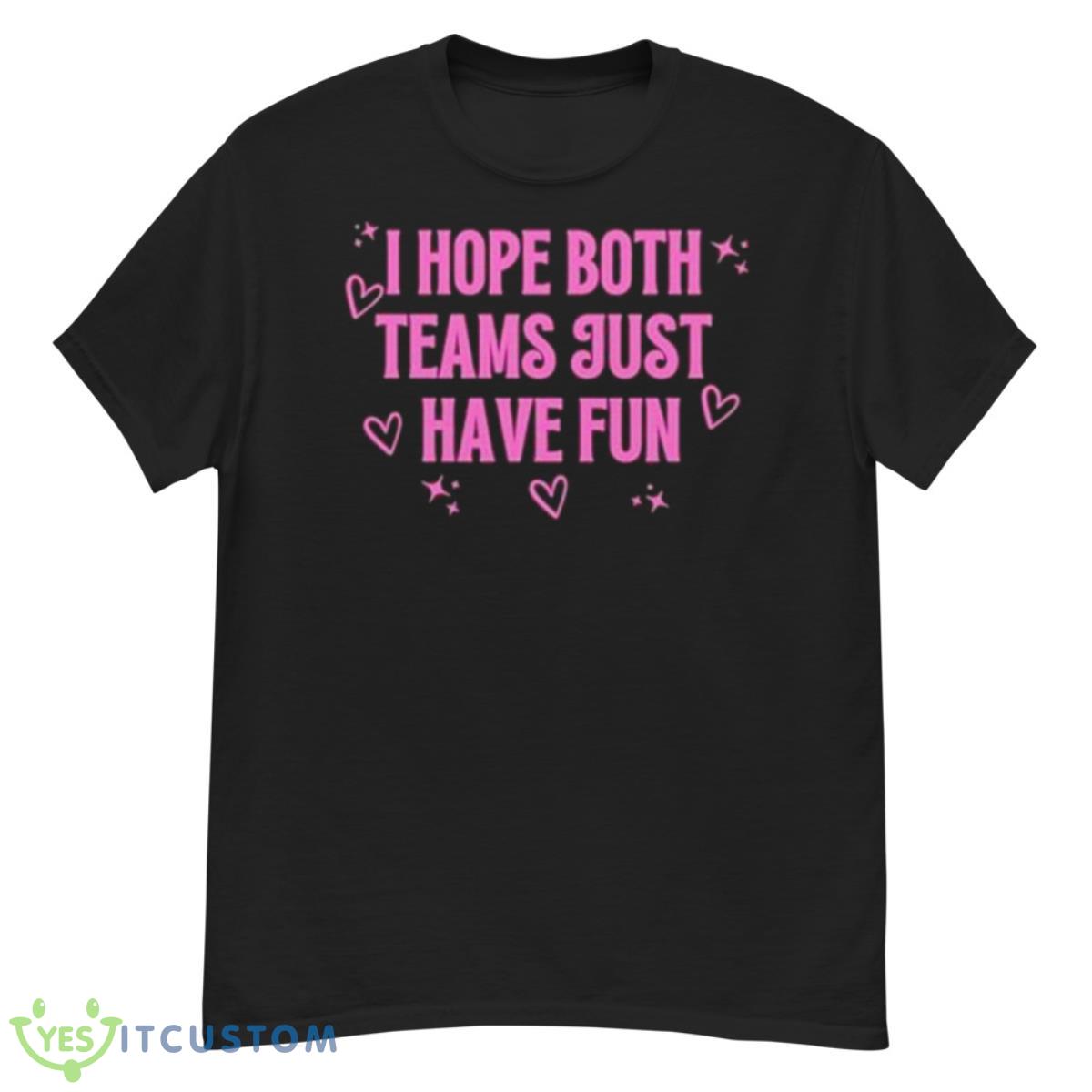 I Hope Both Teams Just Have Fun Shirt 12 I Hope Both Teams Just Have Fun Shirt - G500 Men’s Classic T-Shirt