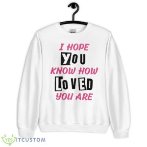 I hope you know how loved you are shirt - Unisex Heavy Blend Crewneck Sweatshirt