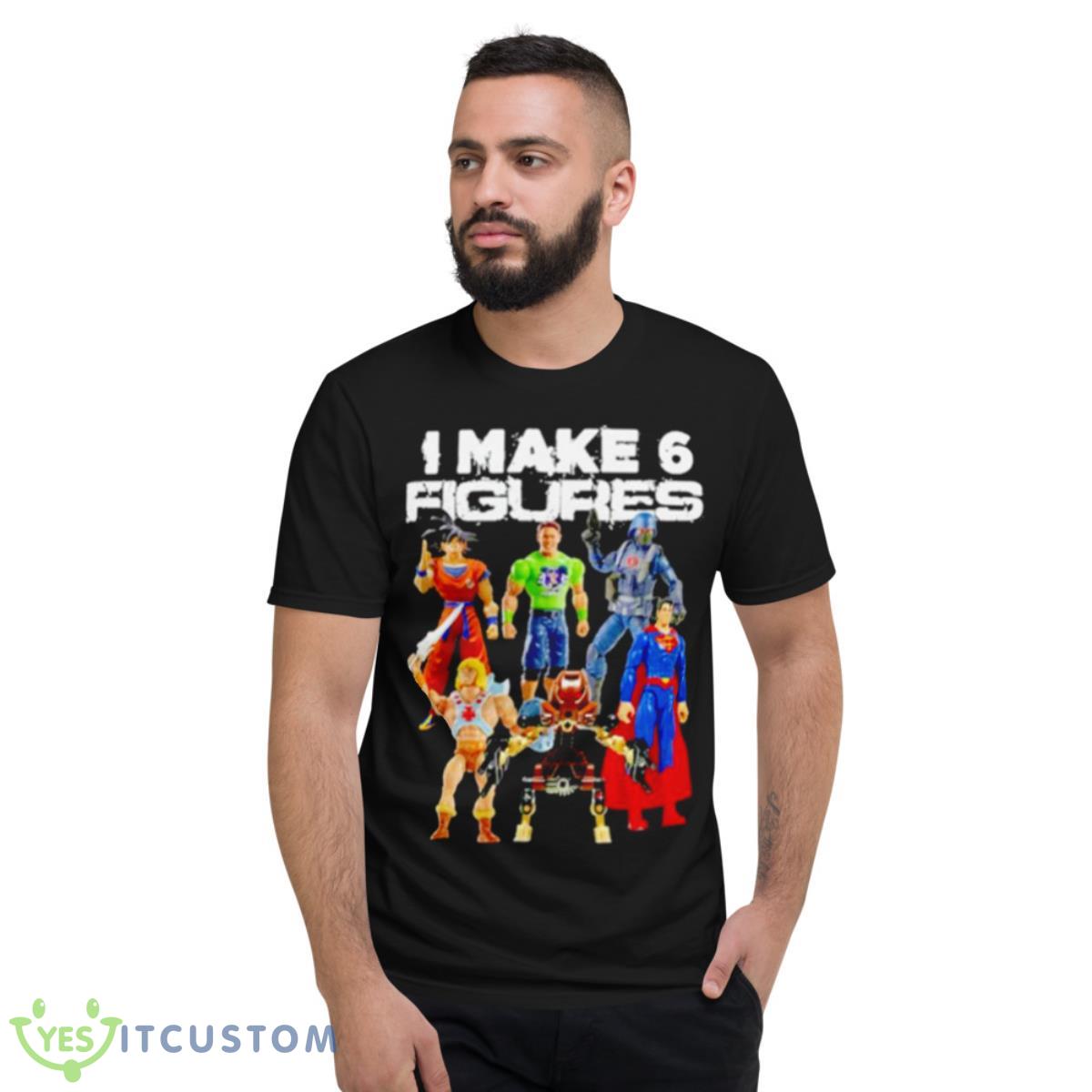 I Make 6 Figures Shirt 2 I Make 6 Figures Shirt - Short Sleeve T-Shirt