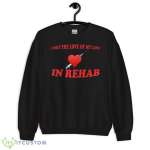 I met the love of my life in rehab shirt 8 I met the love of my life in rehab shirt - Unisex Crewneck Sweatshirt