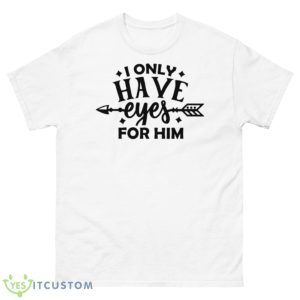 I Only Have Eyes For Him Couple Valentine’s Day Shirt - 500 Men’s Classic Tee Gildan