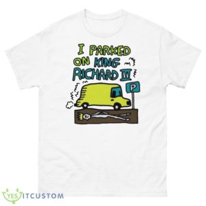 I Parked On King Richard Shirt - 500 Men’s Classic Tee Gildan