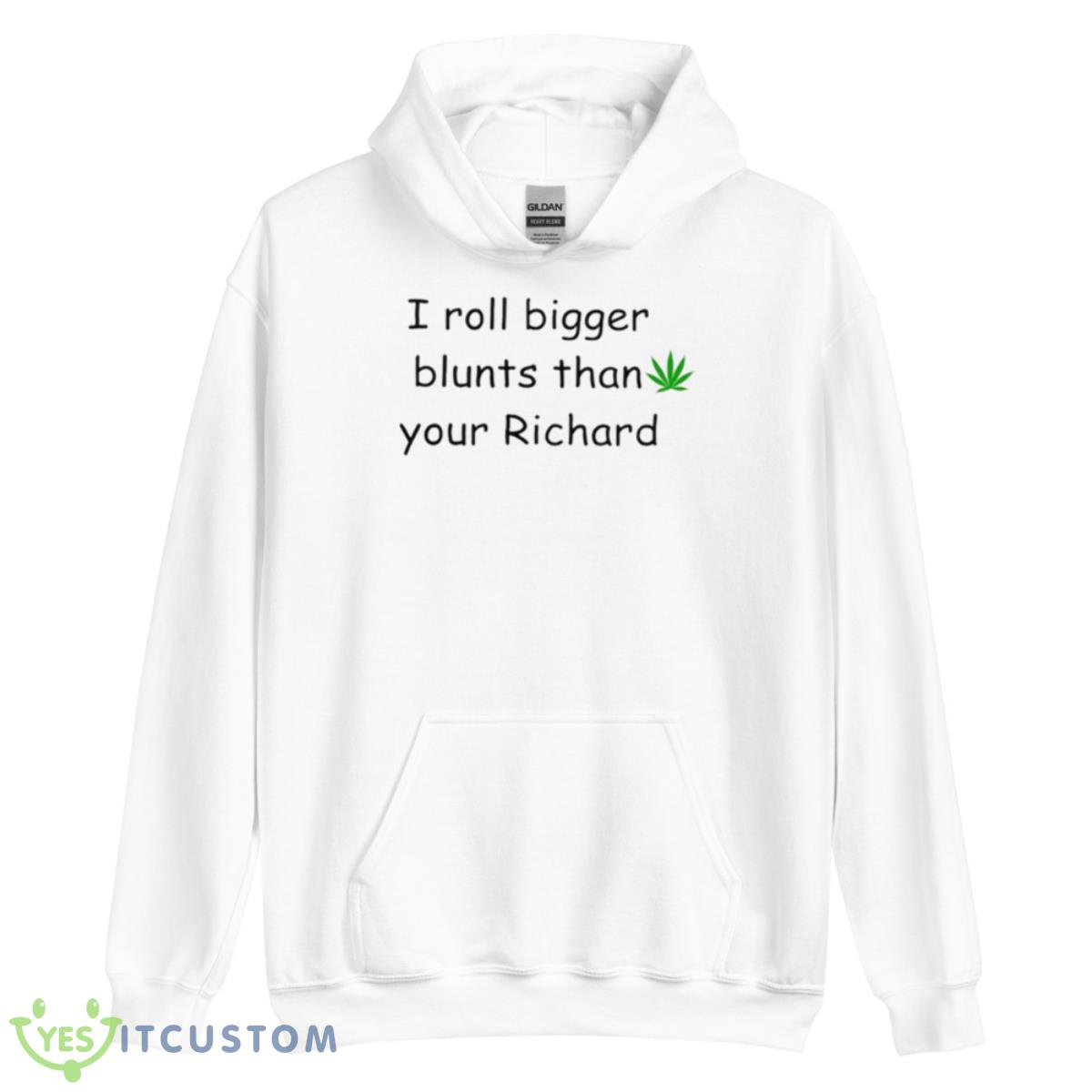 I Roll Bigger Blunts Than Your Richard Shirt 9 I Roll Bigger Blunts Than Your Richard Shirt - Unisex Heavy Blend Hooded Sweatshirt