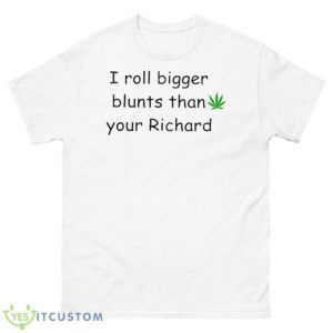 I Roll Bigger Blunts Than Your Richard Shirt - 500 Men’s Classic Tee Gildan