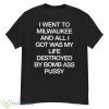 I Went To Milwaukee An All I Got Was My Life Destroyed By Bomb Ass Bussy Shirt - G500 Men’s Classic T-Shirt