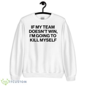 If my team doesn’t win I’m going to kill myself shirt - Unisex Heavy Blend Crewneck Sweatshirt