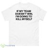 If my team doesn’t win I’m going to kill myself shirt - 500 Men’s Classic Tee Gildan