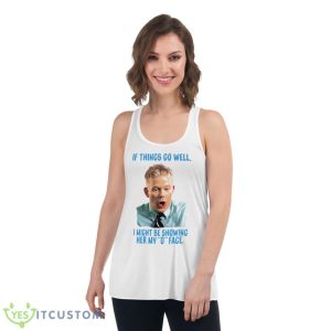 If things go well I might be showing her my o face shirt 8 If things go well I might be showing her my o face shirt - Women's Flowy Racerback Tank