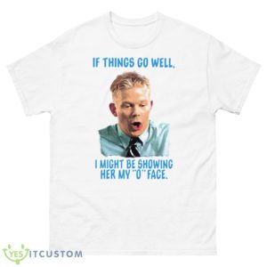 If things go well I might be showing her my o face shirt - 500 Men’s Classic Tee Gildan